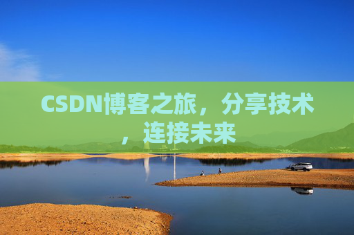 CSDN博客之旅,分享技术,连接未来 CSDN博客之旅,分享技术,连接未来